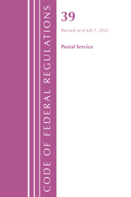 Code of Federal Regulations, Title 39 Postal Service, Revised as of July 1, 2022 by Office Of The Federal Register (U.S.), 9781636712642