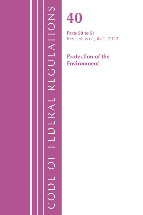 Code of Federal Regulations, Title 40 Protection of the Environment 50-51, Revised as of July 1, 2022 by Office Of The Federal Register (U.S.), 9781636712666