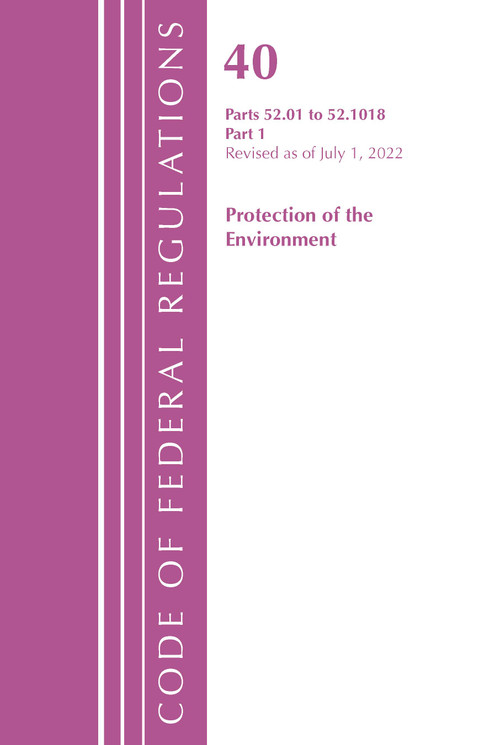 Code of Federal Regulations, Title 40 Protection of the Environment 52.01-52.1018, Revised as of July 1, 2022 (Part 1) by Office Of The Federal Register (U.S.), 9781636712673