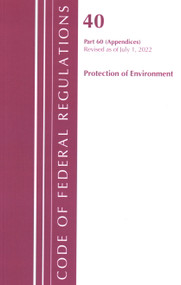 Code of Federal Regulations, Title 40 Protection of the Environment 60 (Appendices), Revised as of July 1, 2022 by Office Of The Federal Register (U.S.), 9781636712710