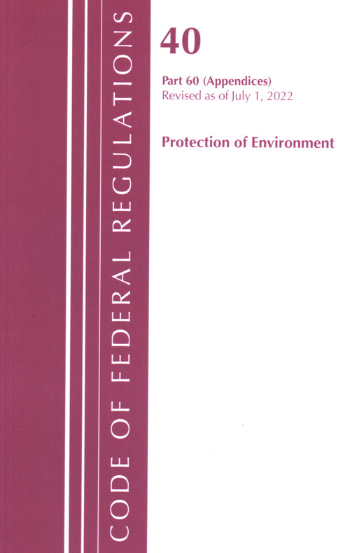 Code of Federal Regulations, Title 40 Protection of the Environment 60 (Appendices), Revised as of July 1, 2022 by Office Of The Federal Register (U.S.), 9781636712710