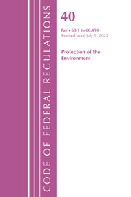 Code of Federal Regulations, Title 40 Protection of the Environment 60.1-60.499, Revised as of July 1, 2022 by Office Of The Federal Register (U.S.), 9781636712727