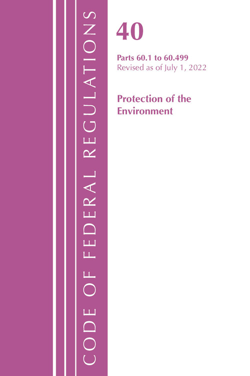 Code of Federal Regulations, Title 40 Protection of the Environment 60.1-60.499, Revised as of July 1, 2022 by Office Of The Federal Register (U.S.), 9781636712727
