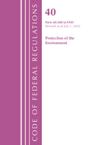 Code of Federal Regulations, Title 40 Protection of the Environment 60.500-END, Revised as of July 1, 2022 by Office Of The Federal Register (U.S.), 9781636712734