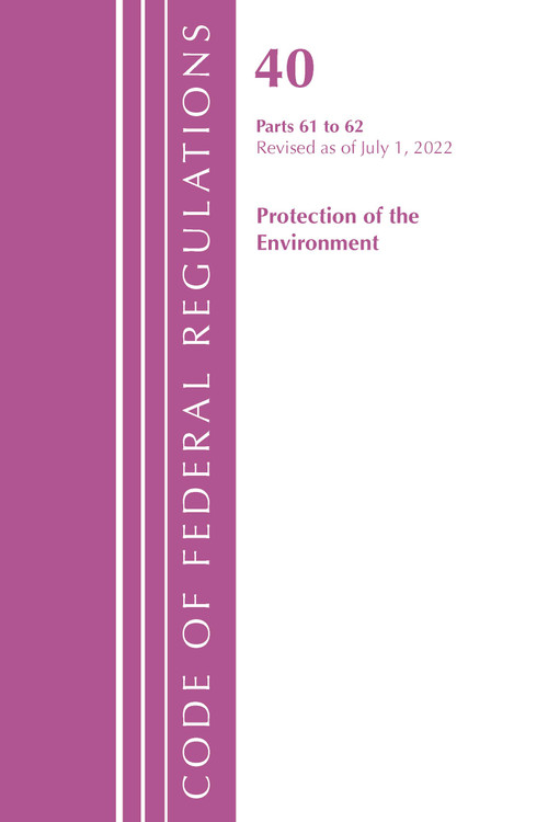 Code of Federal Regulations, Title 40 Protection of the Environment 61-62, Revised as of July 1, 2022 by Office Of The Federal Register (U.S.), 9781636712741
