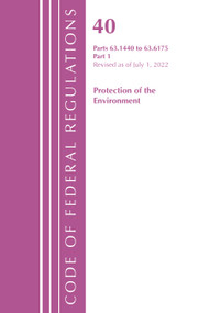 Code of Federal Regulations, Title 40 Protection of the Environment 63.1440-63.6175, Revised as of July 1, 2022 (Part 1) by Office Of The Federal Register (U.S.), 9781636712789