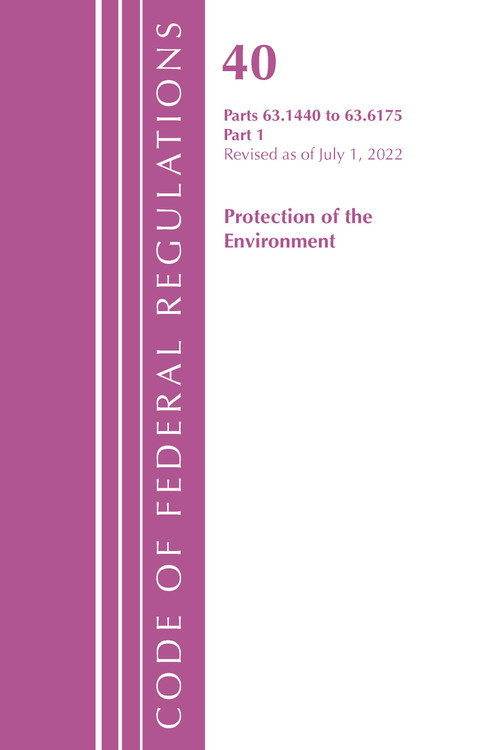 Code of Federal Regulations, Title 40 Protection of the Environment 63.1440-63.6175, Revised as of July 1, 2022 (Part 1) by Office Of The Federal Register (U.S.), 9781636712789