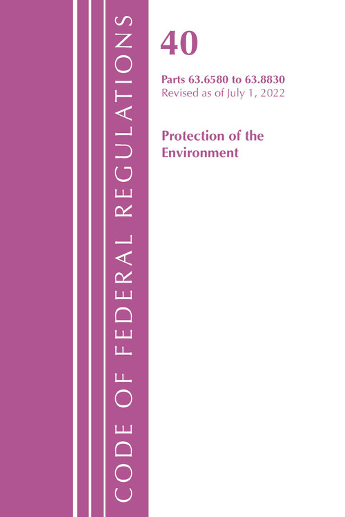 Code of Federal Regulations, Title 40 Protection of the Environment 63.6580-63.8830, Revised as of July 1, 2022 by Office Of The Federal Register (U.S.), 9781636712796