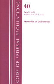 Code of Federal Regulations, Title 40 Protection of the Environment 72-79, Revised as of July 1, 2022 by Office Of The Federal Register (U.S.), 9781636712826