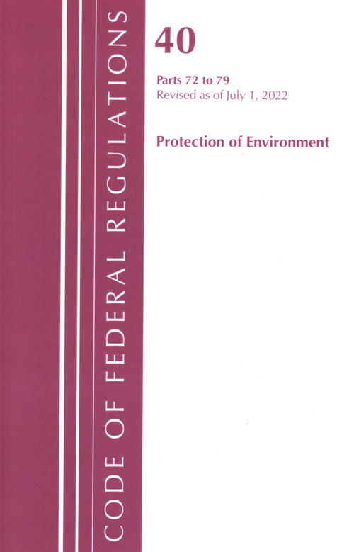 Code of Federal Regulations, Title 40 Protection of the Environment 72-79, Revised as of July 1, 2022 by Office Of The Federal Register (U.S.), 9781636712826
