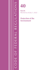 Code of Federal Regulations, Title 40 Protection of the Environment 81, Revised as of July 1, 2022 by Office Of The Federal Register (U.S.), 9781636712840