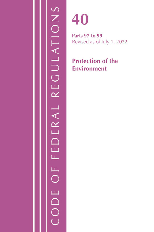 Code of Federal Regulations, Title 40 Protection of the Environment 97-99, Revised as of July 1, 2022 (Part 1) by Office Of The Federal Register (U.S.), 9781636712871