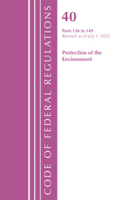Code of Federal Regulations, Title 40 Protection of the Environment 136-149, Revised as of July 1, 2022 by Office Of The Federal Register (U.S.), 9781636712895