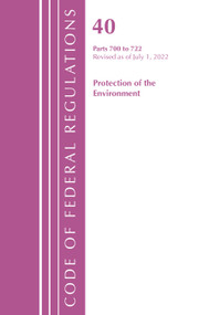 Code of Federal Regulations, Title 40 Protection of the Environment 700-722, Revised as of July 1, 2022 by Office Of The Federal Register (U.S.), 9781636712970