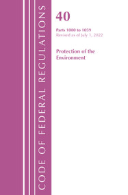 Code of Federal Regulations, Title 40 Protection of the Environment 1000-1059, Revised as of July 1, 2022 by Office Of The Federal Register (U.S.), 9781636713007