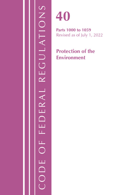 Code of Federal Regulations, Title 40 Protection of the Environment 1000-1059, Revised as of July 1, 2022 by Office Of The Federal Register (U.S.), 9781636713007