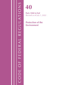 Code of Federal Regulations, Title 40 Protection of the Environment 1060-END, Revised as of July 1, 2022 by Office Of The Federal Register (U.S.), 9781636713014