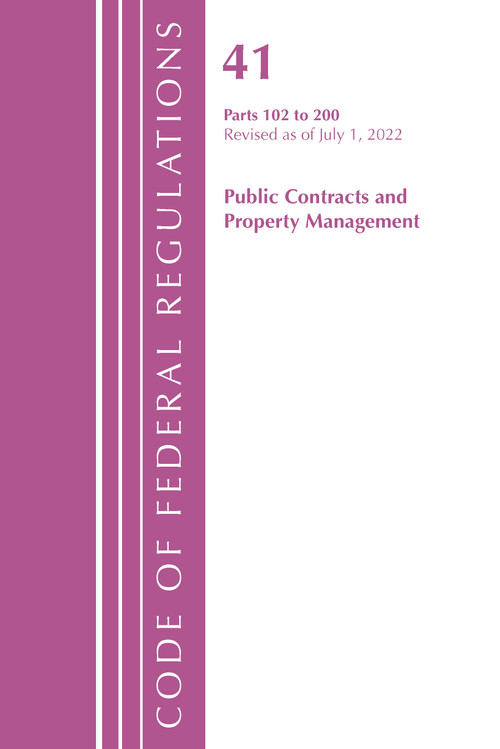 Code of Federal Regulations, Title 41 Public Contracts and Property Management 102-200, Revised as of July 1, 2022 by Office Of The Federal Register (U.S.), 9781636713045