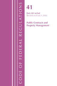 Code of Federal Regulations, Title 41 Public Contracts and Property Management 201-End, Revised as of July 1, 2022 by Office Of The Federal Register (U.S.), 9781636713052