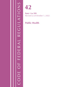 Code of Federal Regulations, Title 42 Public Health 1-399, Revised as of October 1, 2022 by Office Of The Federal Register (U.S.), 9781636713069