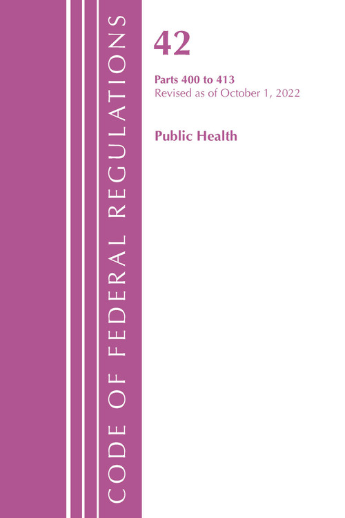 Code of Federal Regulations, Title 42 Public Health 400-413, Revised as of October 1, 2022 by Office Of The Federal Register (U.S.), 9781636713076