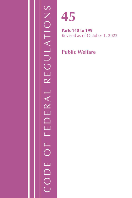 Code of Federal Regulations, TITLE 45 PUBLIC WELFARE 140-199, Revised as of October 1, 2022 by Office Of The Federal Register (U.S.), 9781636713168