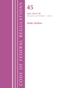 Code of Federal Regulations, TITLE 45 PUBLIC WELFARE 140-199, Revised as of October 1, 2022 by Office Of The Federal Register (U.S.), 9781636713168