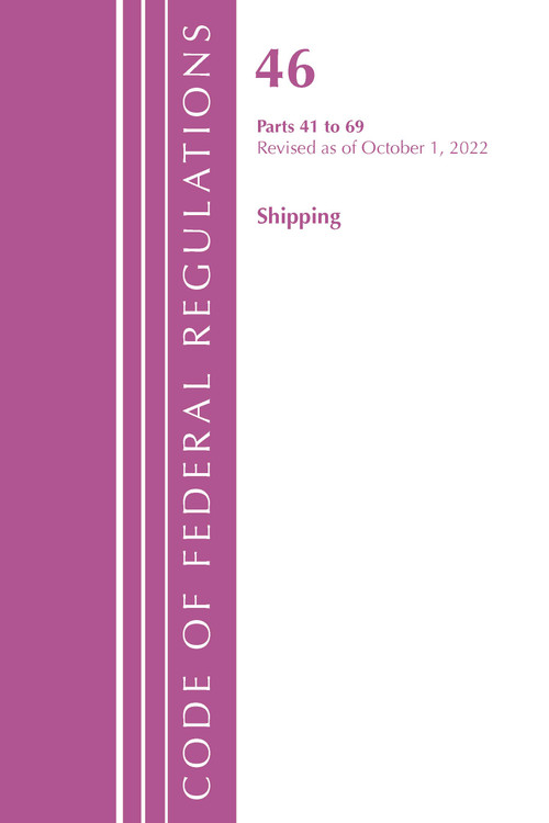 Code of Federal Regulations, Title 46 Shipping 41-69, Revised as of October 1, 2022 by Office Of The Federal Register (U.S.), 9781636713212
