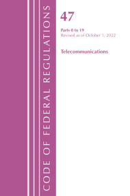 Code of Federal Regulations,TITLE 47 TELECOMMUNICATIONS 0-19, Revised as of October 1, 2022 by Office Of The Federal Register (U.S.), 9781636713298