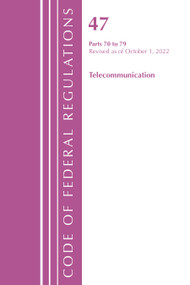 Code of Federal Regulations, Title 47 Telecommunications 70-79, Revised as of October 1, 2022 by Office Of The Federal Register (U.S.), 9781636713328