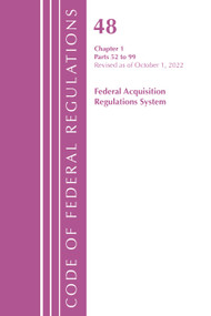Code of Federal Regulations,TITLE 48 FEDERAL ACQUIS CH 1 (52-99), Revised as of October 1, 2022 by Office Of The Federal Register (U.S.), 9781636713359