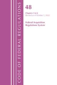 Code of Federal Regulations, Title 48 Federal Acquisition Regulations System Chapters 3-6, Revised as of October 1, 2022 by Office Of The Federal Register (U.S.), 9781636713373