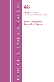Code of Federal Regulations,TITLE 48 FEDERAL ACQUIS CH 7-14, Revised as of October 1, 2022 by Office Of The Federal Register (U.S.), 9781636713380