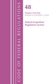Code of Federal Regulations,TITLE 48 FEDERAL ACQUIS CH 29-END, Revised as of October 1, 2022 (Cover only) by Office Of The Federal Register (U.S.), 9781636713403
