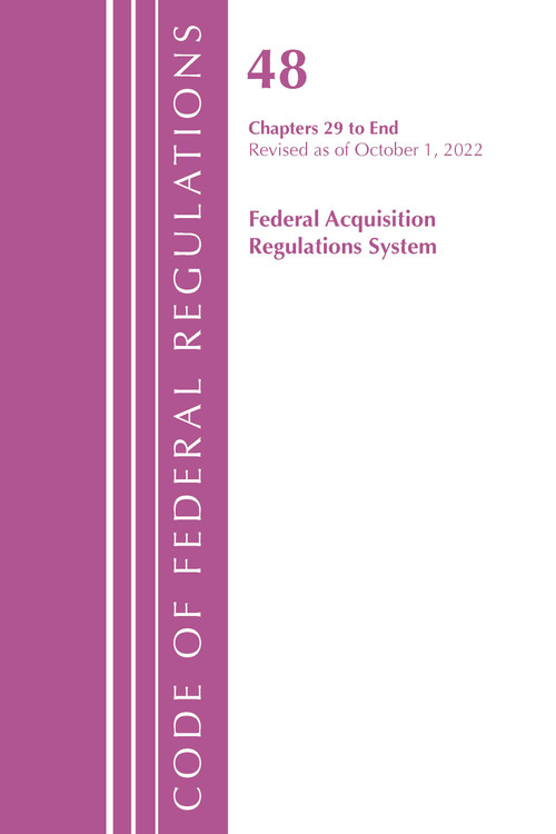 Code of Federal Regulations,TITLE 48 FEDERAL ACQUIS CH 29-END, Revised as of October 1, 2022 (Cover only) by Office Of The Federal Register (U.S.), 9781636713403