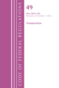 Code of Federal Regulations,TITLE 49 TRANSPORTATION 300-399, Revised as of October 1, 2022 by Office Of The Federal Register (U.S.), 9781636713458