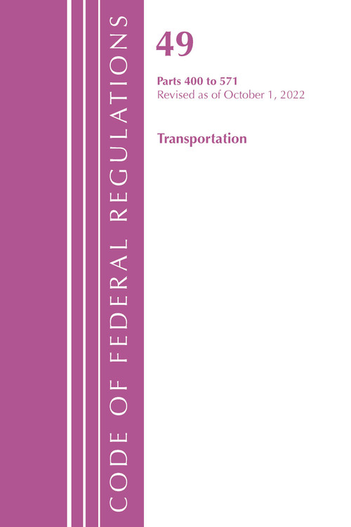 Code of Federal Regulations,TITLE 49 TRANSPORTATION 400-571, Revised as of October 1, 2022 by Office Of The Federal Register (U.S.), 9781636713465