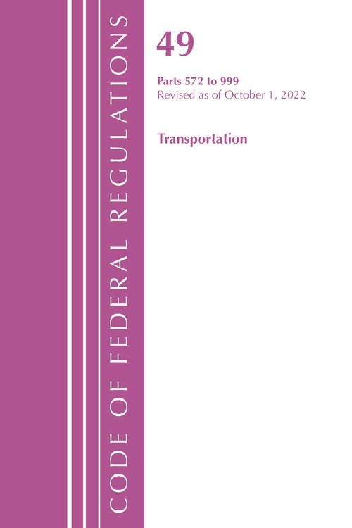 Code of Federal Regulations, Title 49 Transportation 572-999, Revised as of October 1, 2022 by Office Of The Federal Register (U.S.), 9781636713472