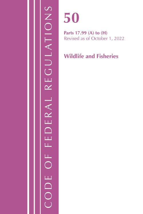 Code of Federal Regulations, Title 50 Wildlife and Fisheries 17.99 (a) to (h), Revised as of October 1, 2022 by Office Of The Federal Register (U.S.), 9781636713564