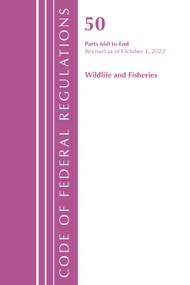 Code of Federal Regulations, Title 50 Wildlife and Fisheries 660-End, Revised as of October 1, 2022 by Office Of The Federal Register (U.S.), 9781636713625