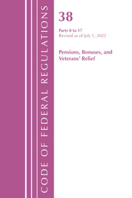 Code of Federal Regulations, TITLE 38 PENSIONS BONUSES 0-17, Revised as of July 1, 2022 by Office Of The Federal Register (U.S.), 9781636714356