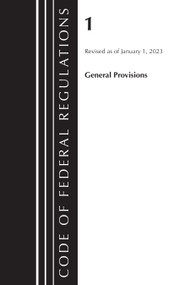 Code of Federal Regulations, Title 01 General Provisions, Revised as of January 1, 2023 by Office Of The Federal Register (U.S.), 9781636714394