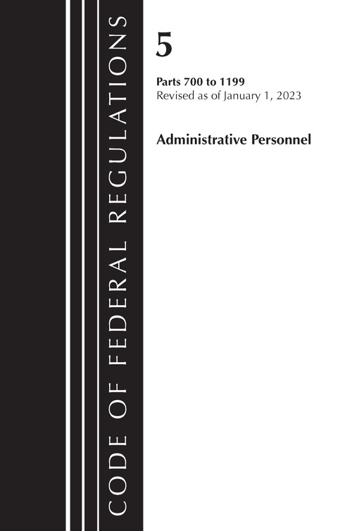 Code of Federal Regulations, Title 05 Administrative Personnel 700-1199, Revised as of January 1, 20223 by Office Of The Federal Register (U.S.), 9781636714448