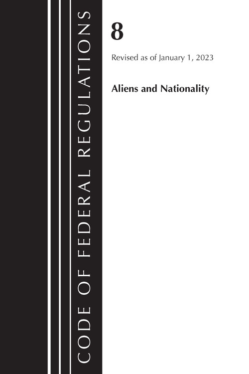 Code of Federal Regulations, Title 08 Aliens and Nationality, Revised as of January 1, 2023 PT1 by Office Of The Federal Register (U.S.), 9781636714622