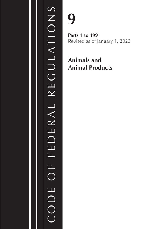 Code of Federal Regulations, Title 09 Animals and Animal Products 1-199, Revised as of January 1, 2023 PT1 by Office Of The Federal Register (U.S.), 9781636714646