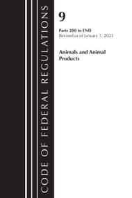 Code of Federal Regulations, Title 09 Animals and Animal Products 200-End, Revised as of January 1, 2023 by Office Of The Federal Register (U.S.), 9781636714660