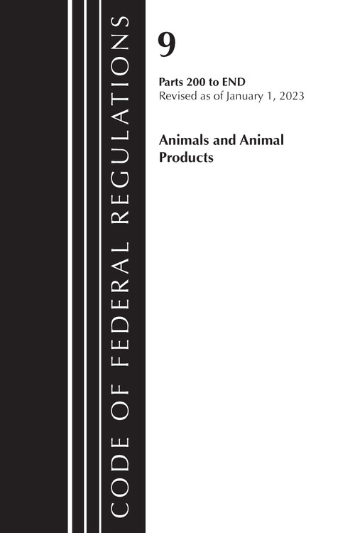 Code of Federal Regulations, Title 09 Animals and Animal Products 200-End, Revised as of January 1, 2023 by Office Of The Federal Register (U.S.), 9781636714660