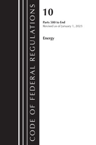 Code of Federal Regulations, Title 10 Energy 500-End, Revised as of January 1, 2023 by Office Of The Federal Register (U.S.), 9781636714707