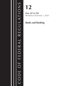 Code of Federal Regulations, Title 12 Banks and Banking 347-599, Revised as of January 1, 2023 by Office Of The Federal Register (U.S.), 9781636714783