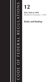 Code of Federal Regulations, Title 12 Banks and Banking 1026 - 1099, Revised as of January 1, 2023 by Office Of The Federal Register (U.S.), 9781636714813
